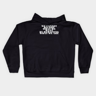 We Cannot Become What We Want By Remaining What We Are Kids Hoodie